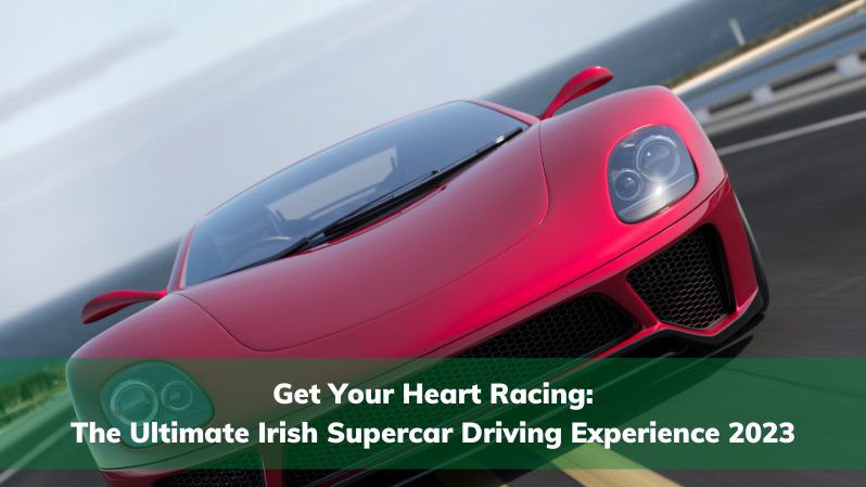 Get Your Heart Racing: The Ultimate Irish Supercar Driving Experience 2023